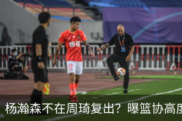 杨瀚森不在周琦复出？曝篮协高度重视亚运会 高诗岩会回归？