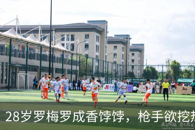 28岁罗梅罗成香饽饽，枪手欲挖热刺铁卫引争议