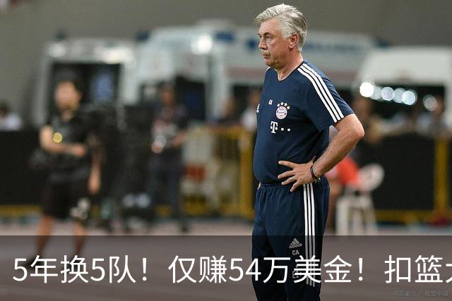 5年换5队！仅赚54万美金！扣篮大赛三冠王正式离开NBA